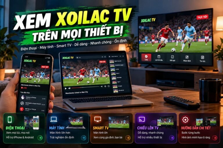 Cách xem Xoilac TV trên điện thoại, máy tính và Smart TV